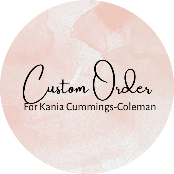 Custom Order for Kania Cummings-Coleman