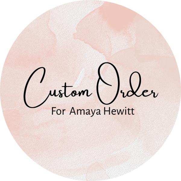 Custom Order for Amaya Hewitt