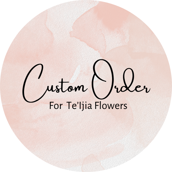 Custom Order for Te’Ijia Flowers